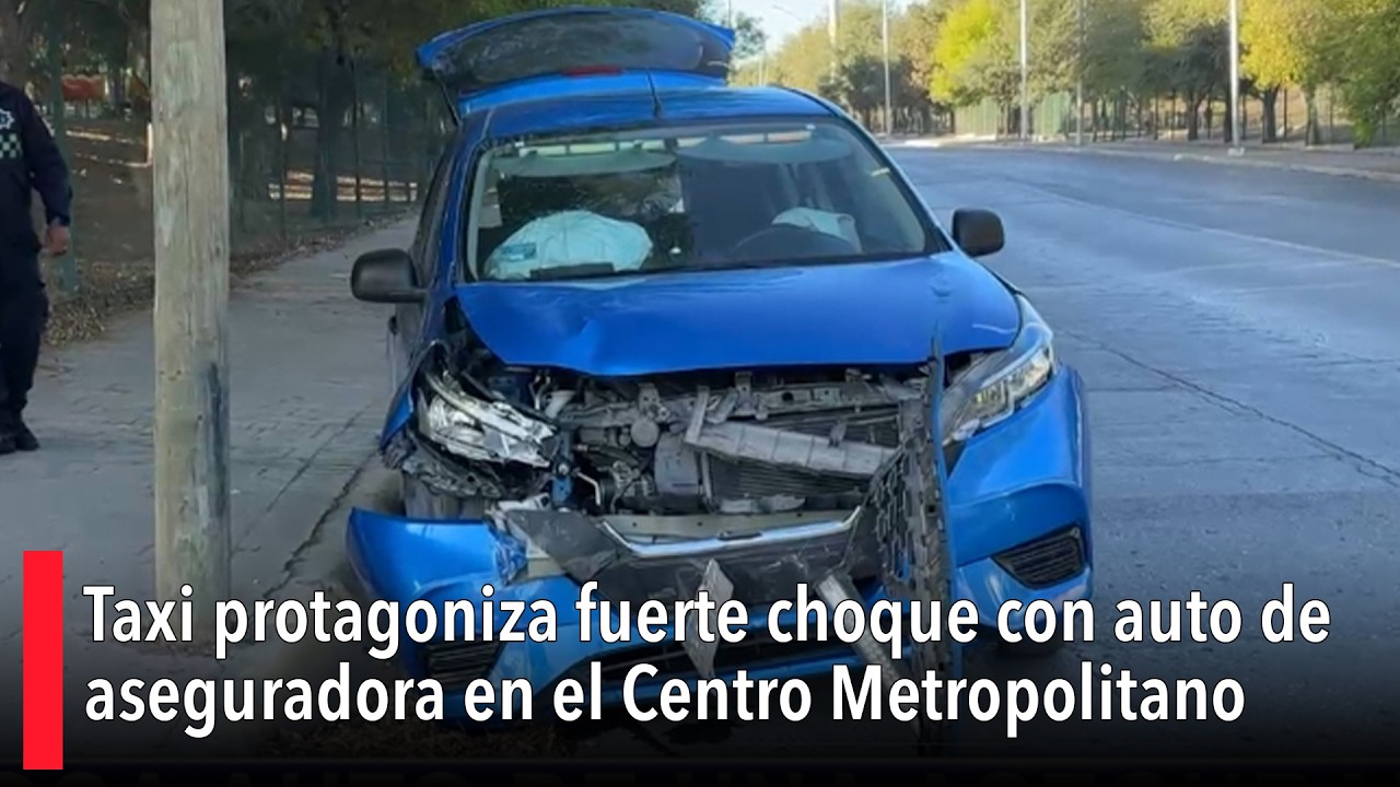 Taxi protagoniza fuerte choque con auto de aseguradora en el Centro Metropolitano de Saltillo