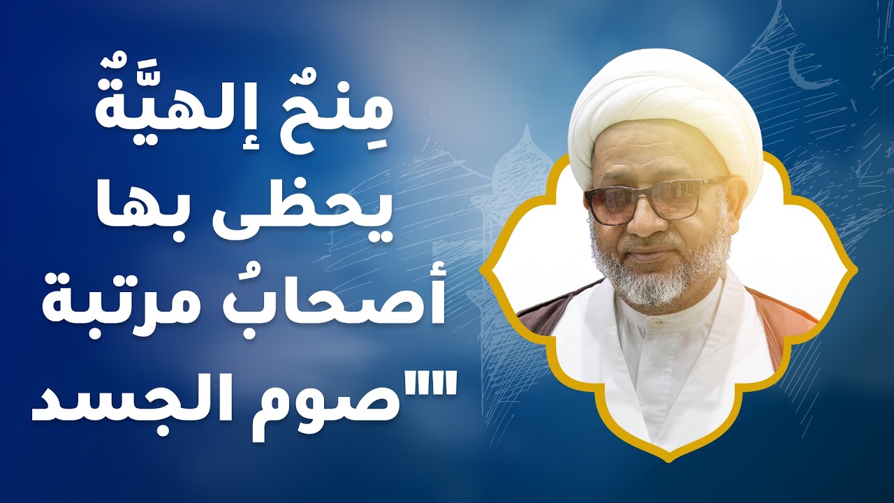 مِنحٌ إلهيَّةٌ يحظى بها أصحابُ مرتبة صوم الجسد | سماحة الشيخ محمد صنقور