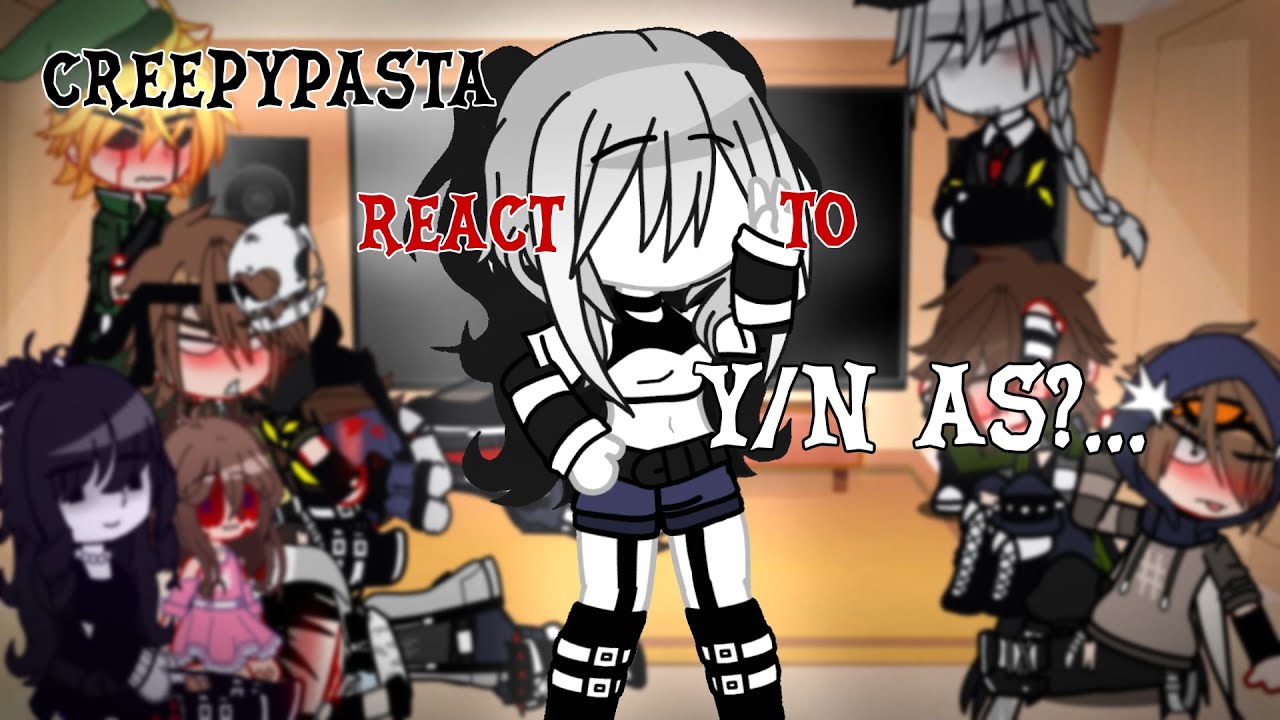 Creepypasta react to y/n as?... (Part 2)