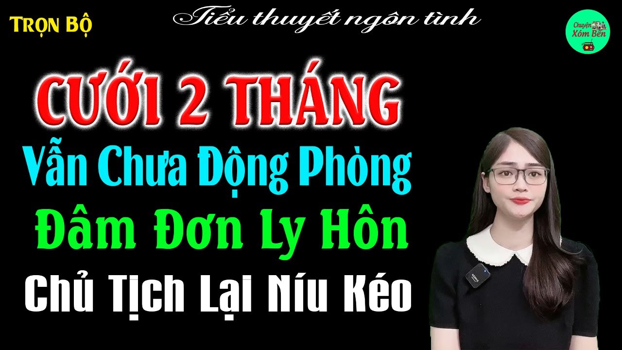 Cưới 2 tháng vẫn chưa động phòng đâm đơn ly hôn chủ tịch lại níu kéo - Full Bộ