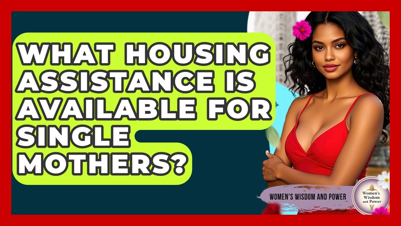 What Housing Assistance Is Available For Single Mothers? - Womens Wisdom and Power