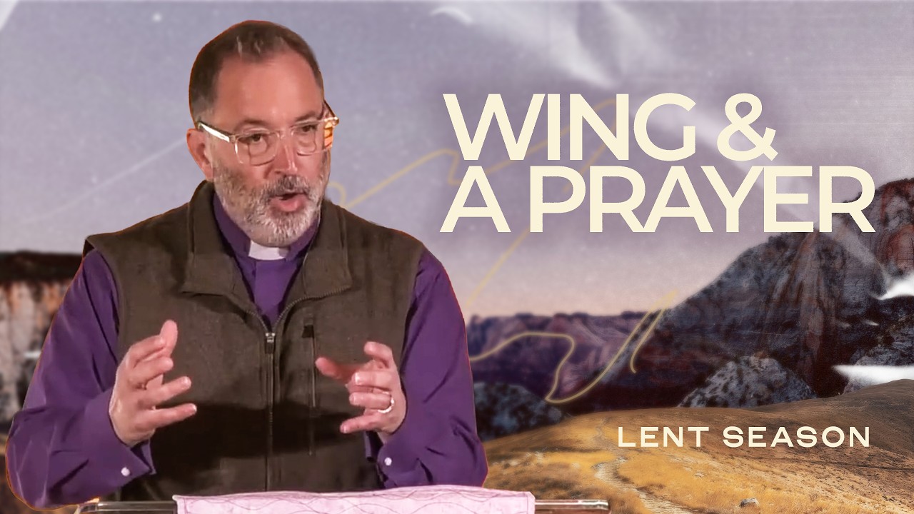 Wing and a Prayer (Message) | Lent Season – Week 1 | Rev. Mark Piedmonte-Silvoy