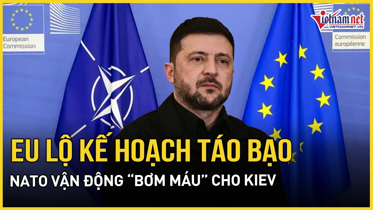 CỰC NÓNG: EU hé lộ kế hoạch “cực kỳ táo bạo”, NATO vận động “bơm máu” cho Kiev, Nga trút đòn cực đại