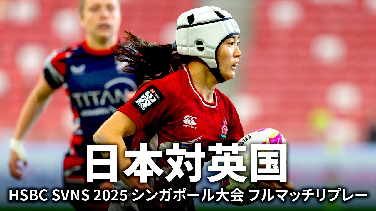 【激闘5選】日本対英国 HSBC SVNS 2025シンガポール大会 | 女子セブンズ日本代表フルマッチリプレー