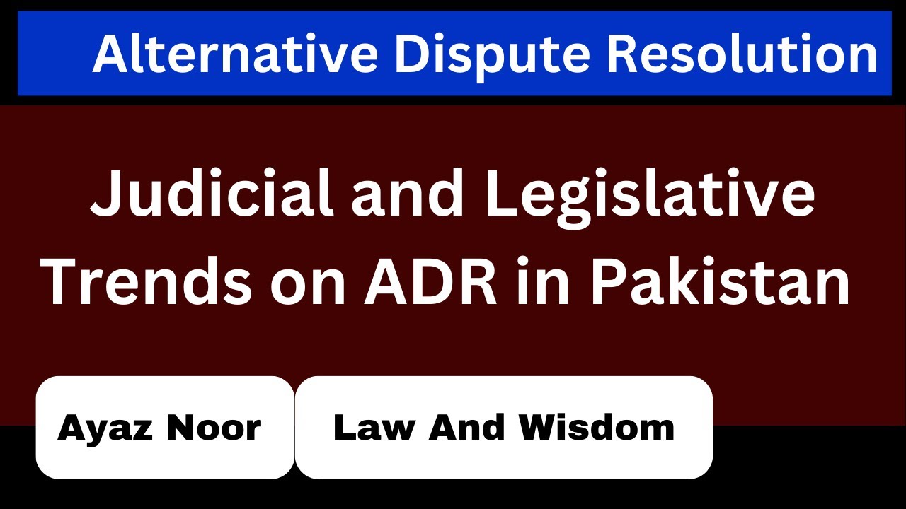 Judicial and Legislative Trends on ADR in Pakistan || ADR || Ayaz Noor