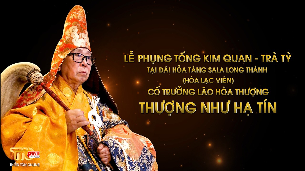 LỄ PHỤNG TỐNG KIM QUAN TRƯỞNG LÃO HÒA THƯỢNG THƯỢNG NHƯ  HẠ TÍN ĐẾN NƠI TRÀ TỲ.