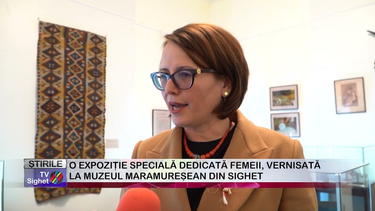 04  O EXPOZIȚIE SPECIALĂ DEDICATĂ FEMEII, VERNISATĂ LA MUZEUL MARAMUREȘEAN DIN SIGHET