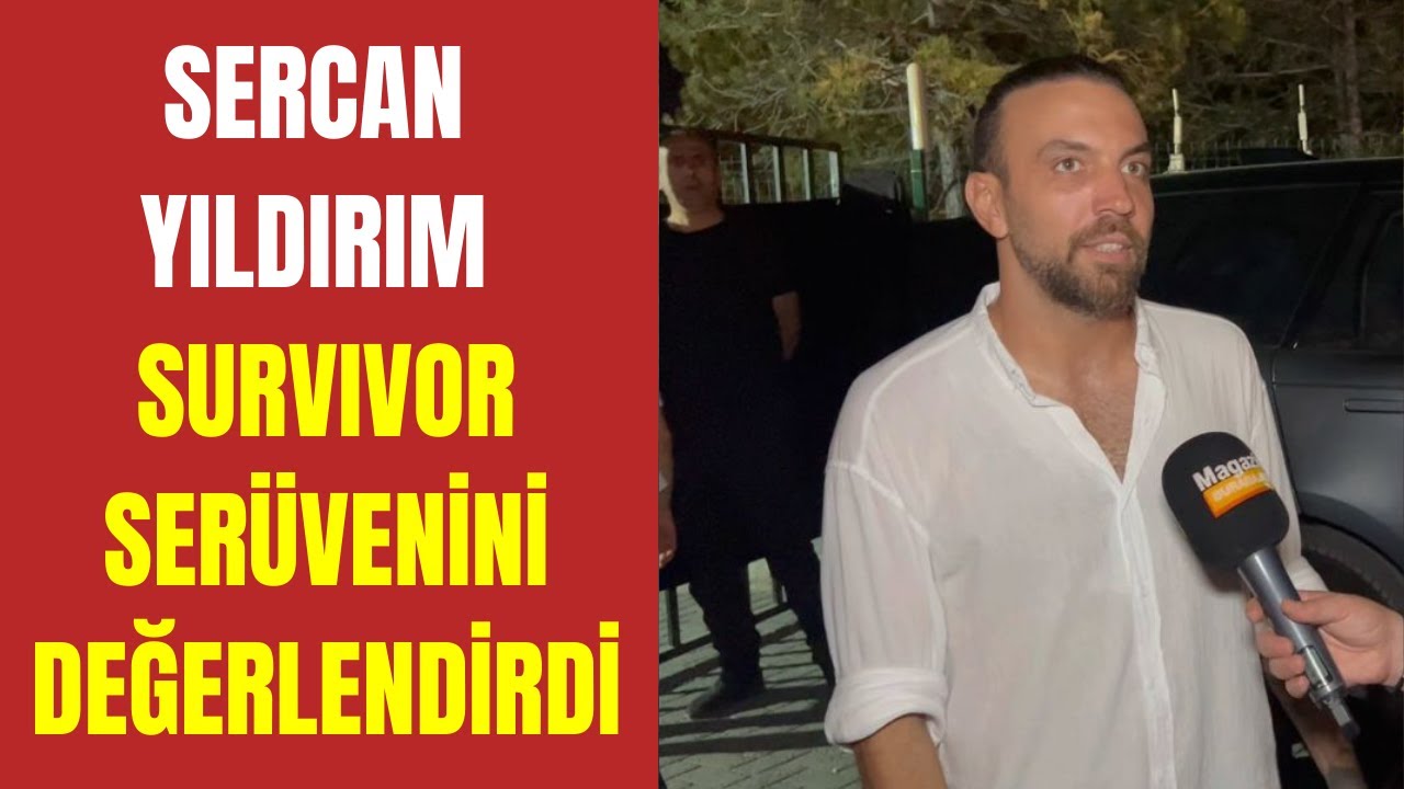 ÖZEL HABER: SERCAN YILDIRIM SURVİVOR SERÜVENİNİ MAGAZİN BURADA İÇİN DEĞERLENDİRDİ