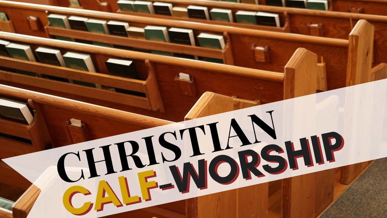 Christian Calf Worship - The Problem