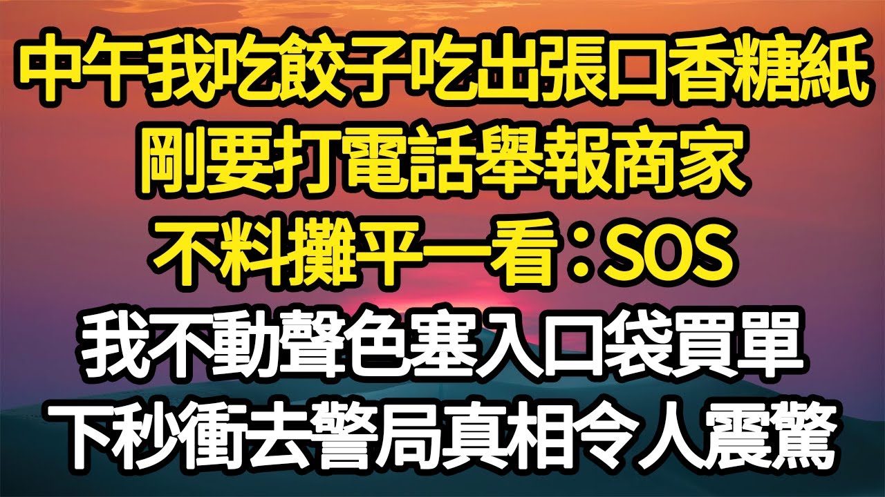 中午我吃餃子吃出張口香糖紙，剛要打電話舉報商家，不料攤平一看：SOS，我不動聲色塞入口袋買單，下秒衝去警局真相令人震驚#故事#悬疑#人性#刑事#人生故事#生活哲學#為人哲學