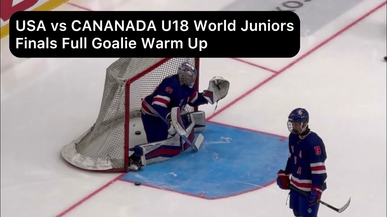 USA vs CANANADA U18 World Junior Finals - Full goalies warm up