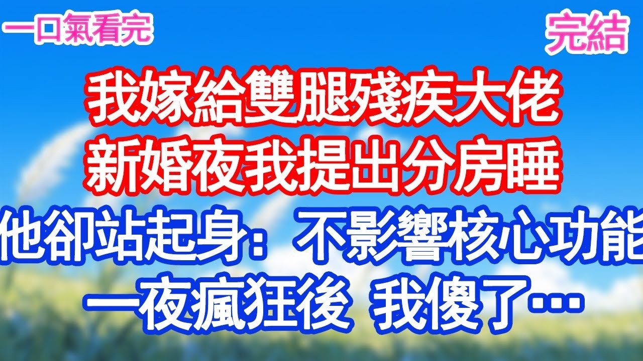 我嫁給雙腿殘疾大佬新婚夜我提出分房睡他卻直接站起：不影響核心功能一夜瘋狂後，我傻眼了……#愛情#爽文#故事分享