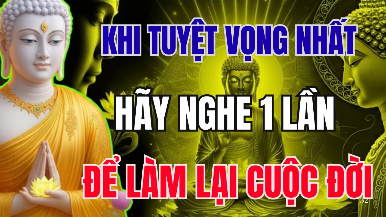 BÀI PHÁP VỰC DẬY TINH THẦN KHI TUYỆT VỌNG NHẤT HÃY NGHE ĐỂ HỒI SINH TÂM HỒN, LÀM LẠI CUỘC ĐỜI