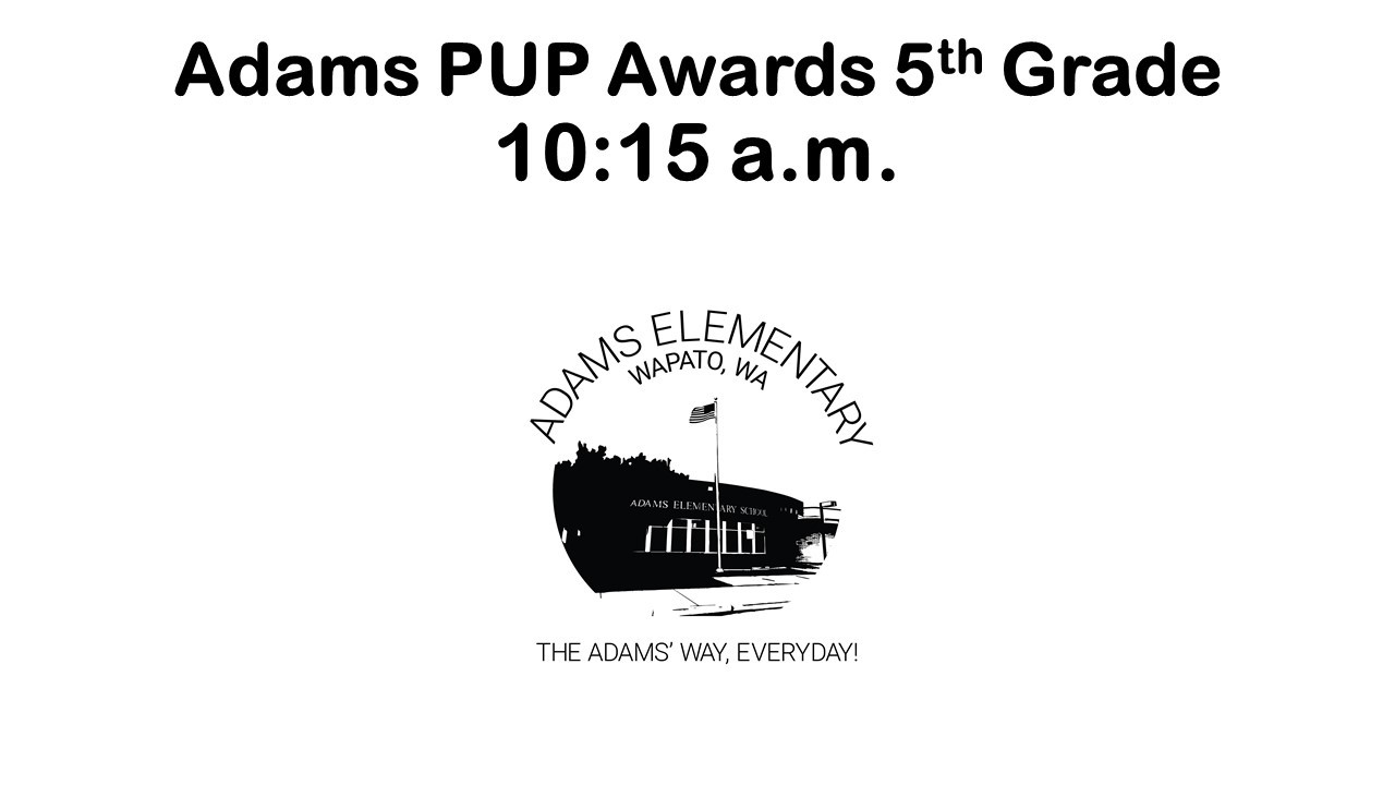 Adams Elementary 5th Grade PUP Awards 10:15 a.m.