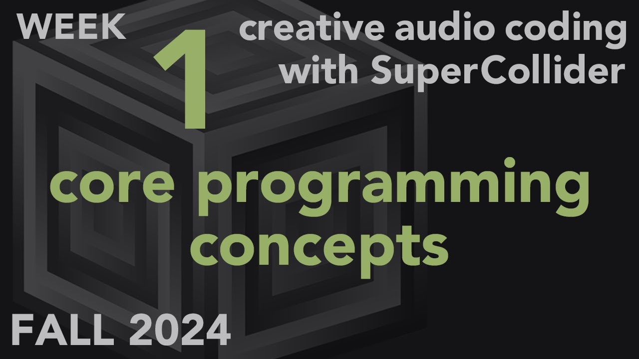 Core Programming Concepts - Week 1 Fall 2024 MUS 499C - Creative Audio Coding with SuperCollider