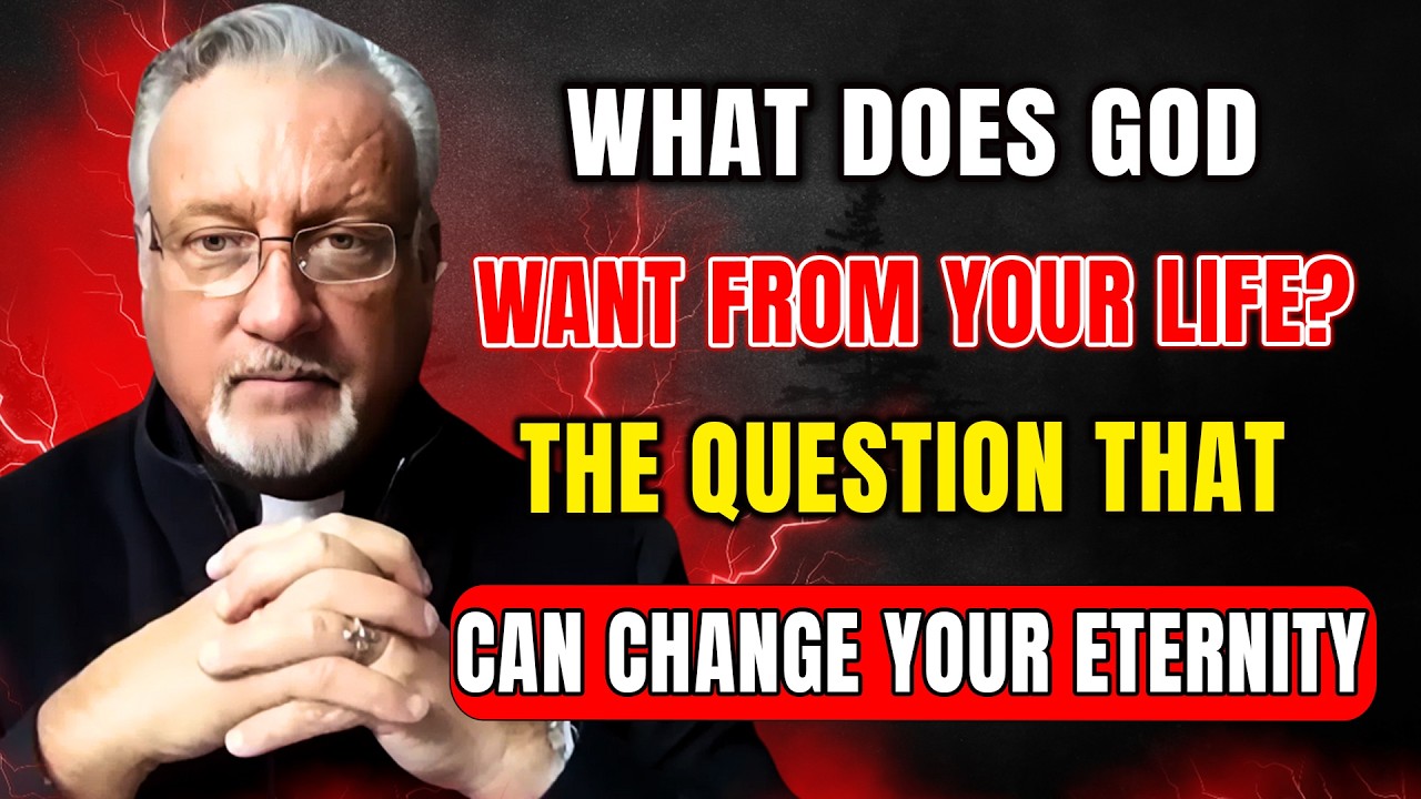 Fr. Dan Reehil: What Does God Want From Your Life? The Question That Can Change Your Eternity