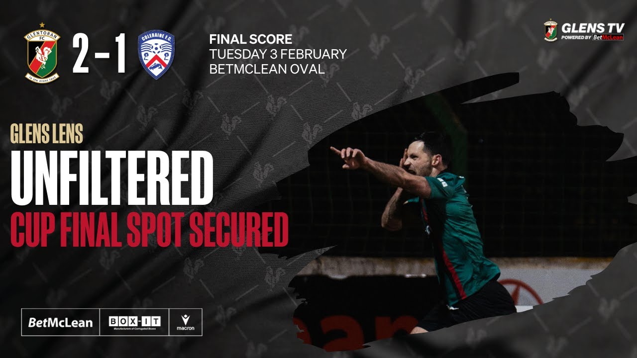 Glens Lens | Unfiltered - Glentoran 2-1 Coleraine - 3 February 2026 - BetMcLean Cup Semi Final Win!