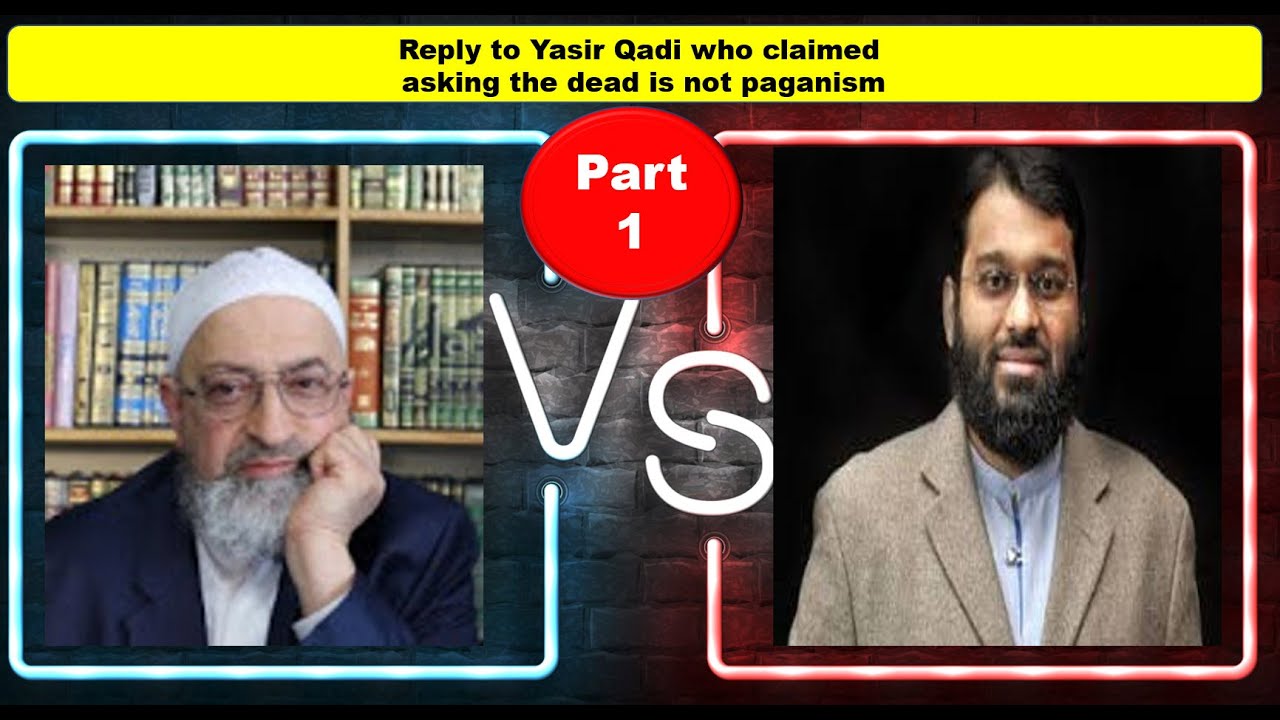 A reply against Yasser AlQadi claim that invoking the dead is not shirk P1