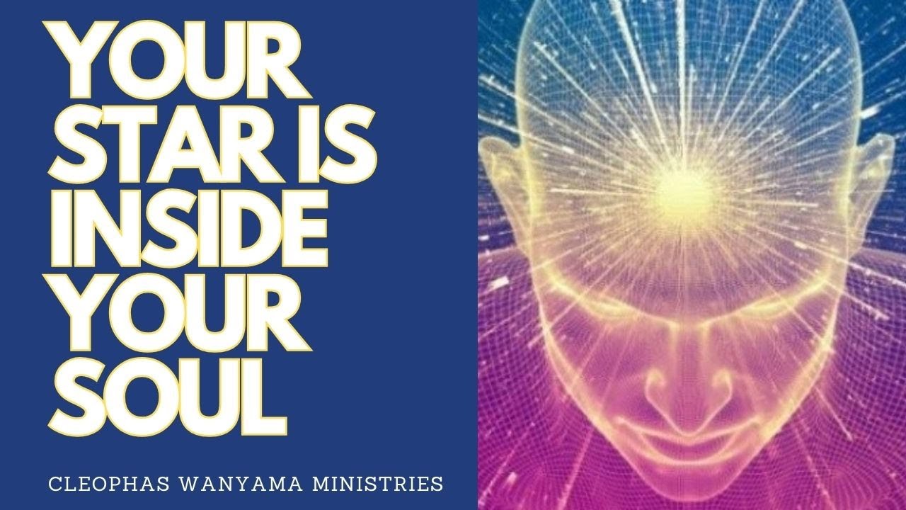 YOUR STAR IS INSIDE YOUR SOUL | Cleophas Wanyama Ministries