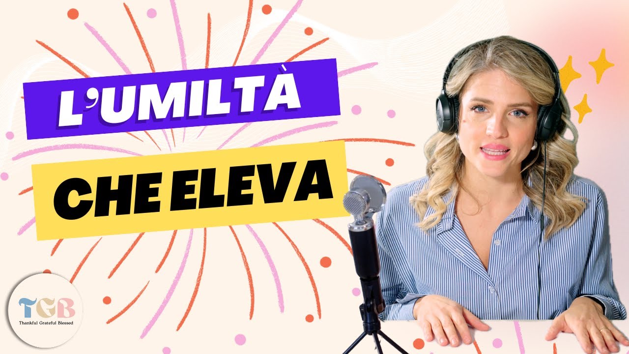 Ep. 27 L'UMILT&Agrave; CHE ELEVA - TGB podcast by Ilaria Di Vaio