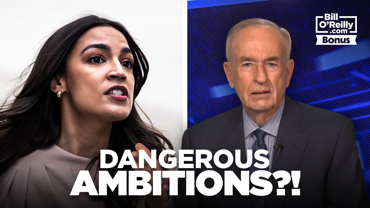 Bill O'Reilly on a 'Dangerous' AOC's Ambitions