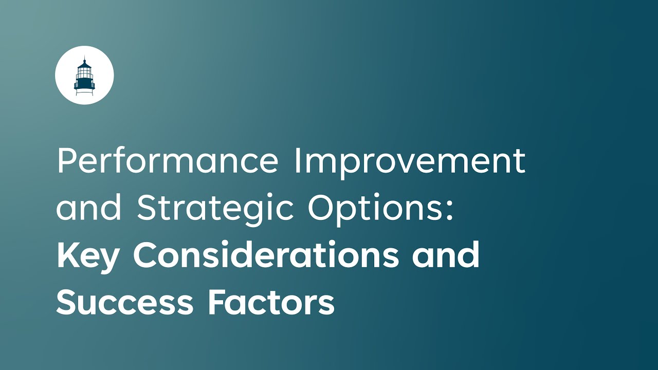 Performance Improvement and Strategic Options: Key Considerations and Success Factors