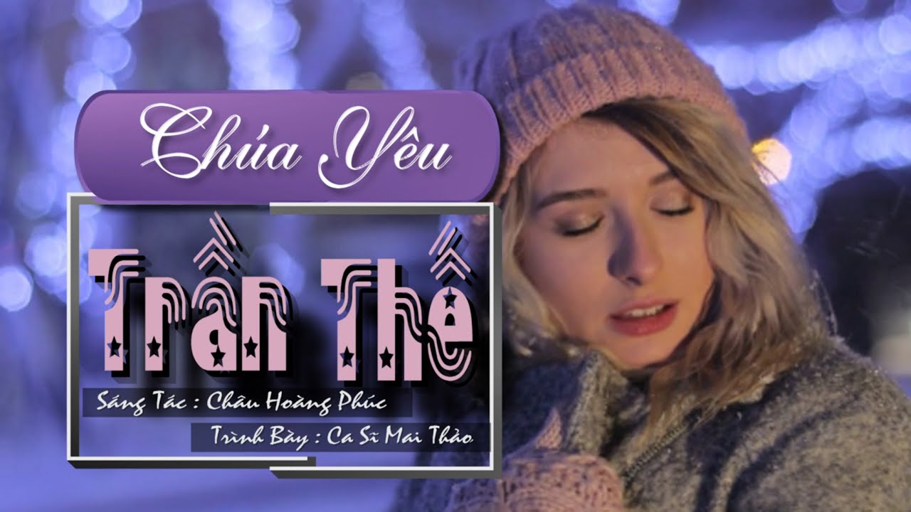 CHÚA YÊU TRẦN THẾ - SÁNG TÁC : CHÂU HOÀNG PHÚC - TRÌNH BÀY : CA SĨ MAI THẢO