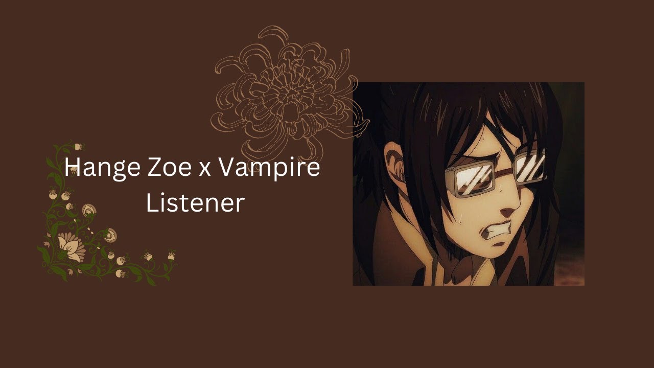 Stop taking my Blood! Hange Zoe x Vampire Listener