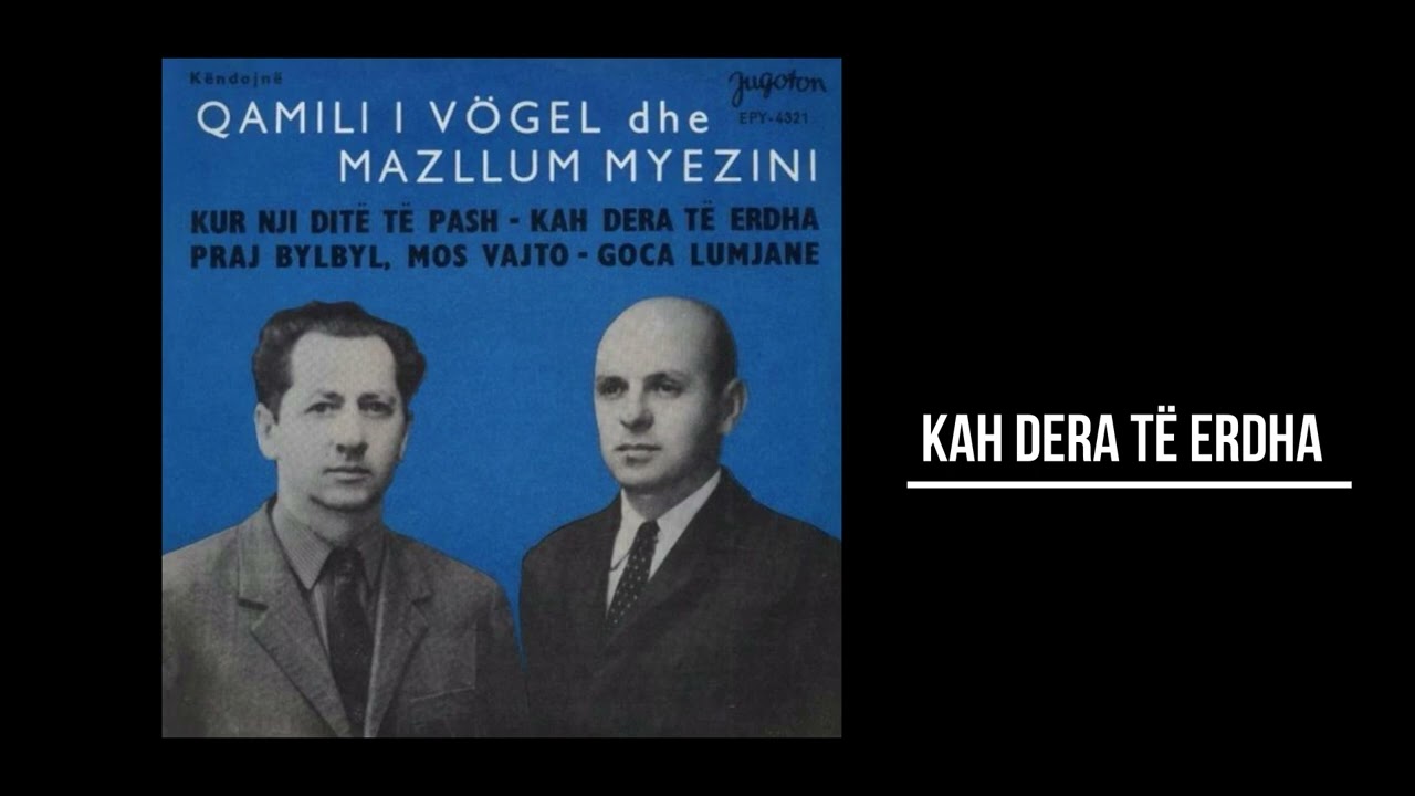 QAMILI I VÖGEL dhe MAZLLUM MYEZINI - KAH DERA TË ERDHA
