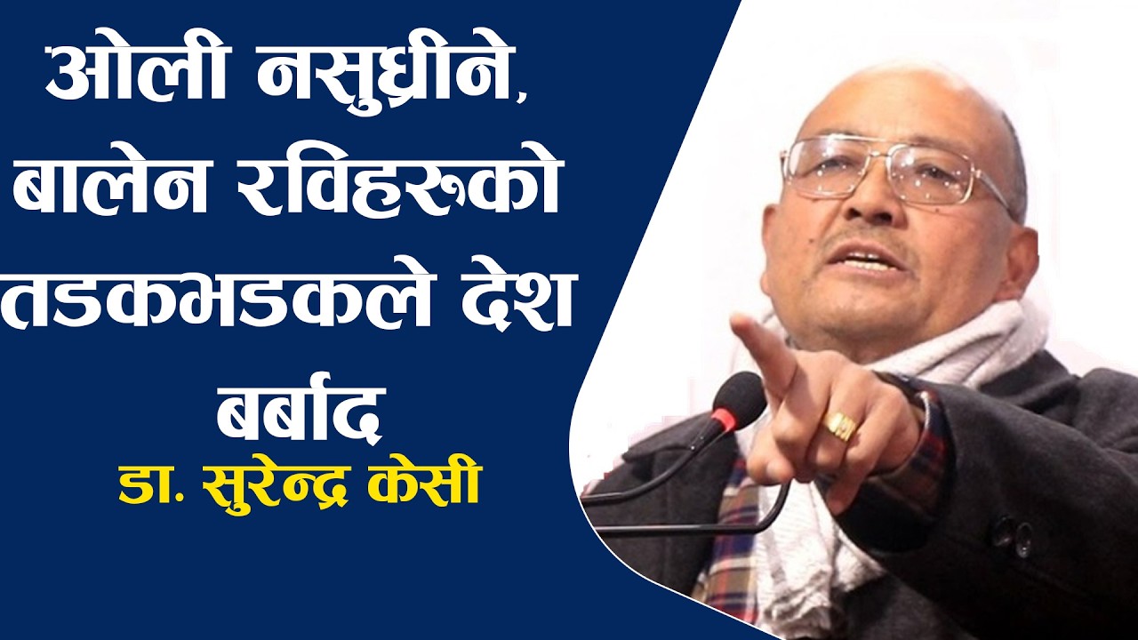 डा. सुरेन्द्र केसीको खु'ला'सा, ओली नसु'ध्रीने, बालेन रविहरुको तडकभडकले देश ब'र्बा'द, कांग्रेसमा आशा