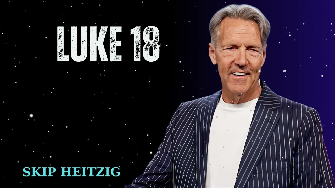 Luke 18 - Skip Heitzig Message