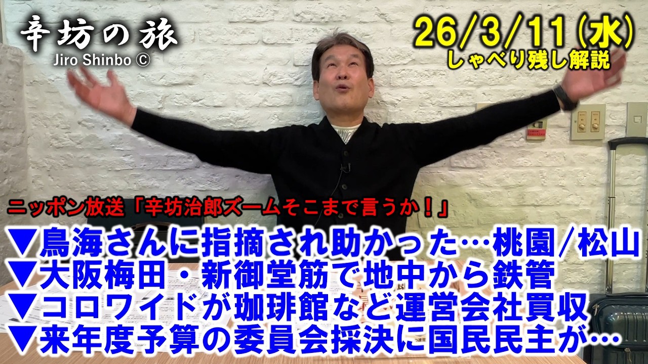 鳥海さん指摘…桃園/松山▼大阪梅田・新御堂筋で地中から鉄管▼コロワイドが珈琲館など運営会社買収▼来年度予算の委員会採決に国民民主が…26/3/11(水)「辛坊治郎ズームそこまで言うか！」しゃべり残し