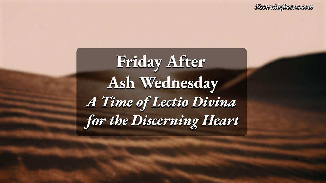 Friday after Ash Wednesday – A Time of Lectio Divina for the Discerning Heart Podcast