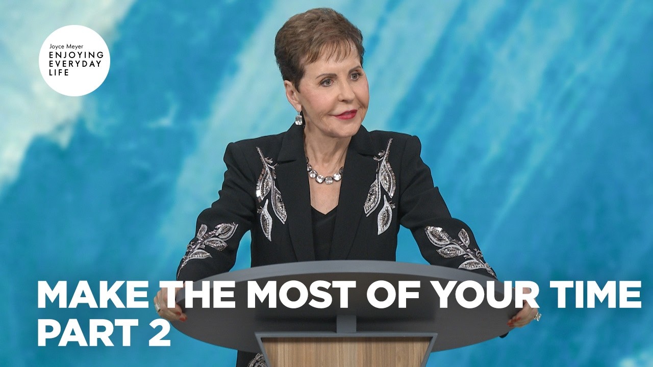 Make the Most of Your Time - Pt 2 | Enjoying Everyday Life | Joyce Meyer