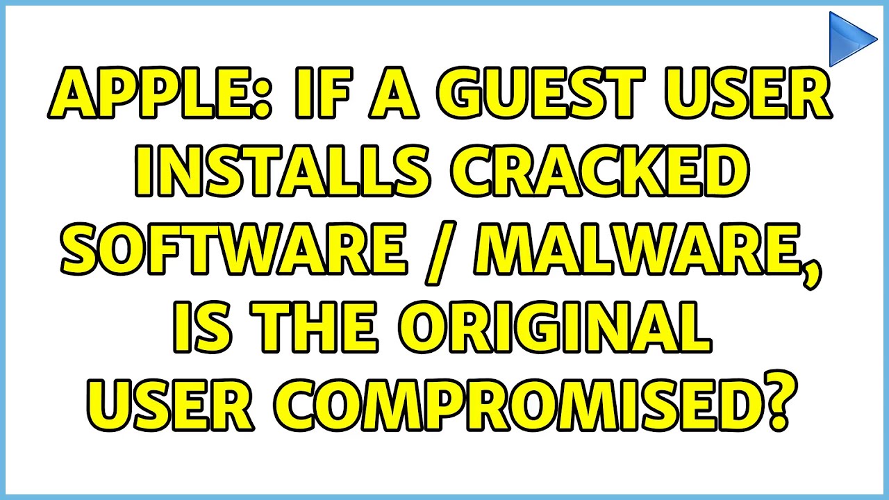 Apple: If a guest user installs cracked software / malware, is the original user compromised?