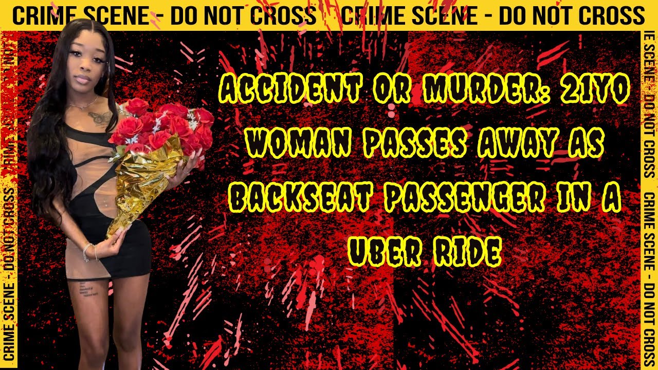 Accident Or Murder: 21-Year-Old Woman Passes Away As Backseat Passenger in Uber Ride | CHARDAE NUNES