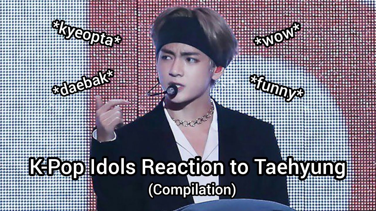 K-POP Idols Reaction to Taehyung (Compilation)