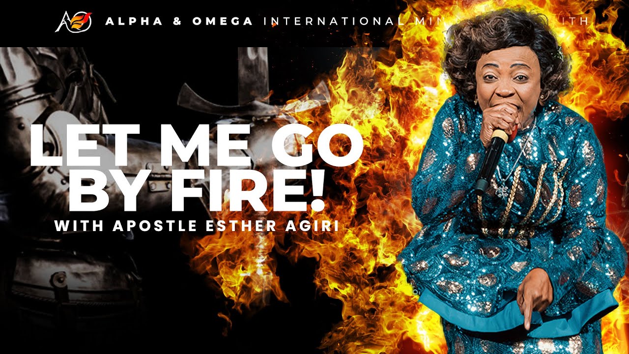 Let Me Go By Fire | Apostle Esther Agiri