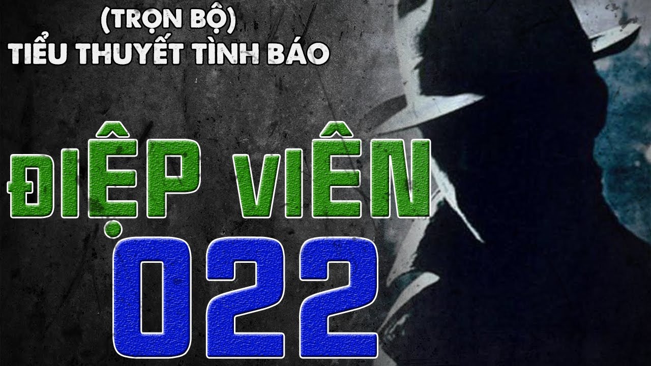 (TRỌN BỘ) TIỂU THUYẾT TÌNH BÁO / ĐIỆP VIÊN 022 / TRUYỆN TÌNH BÁO VIỆT NAM HAY NHẤT (287)