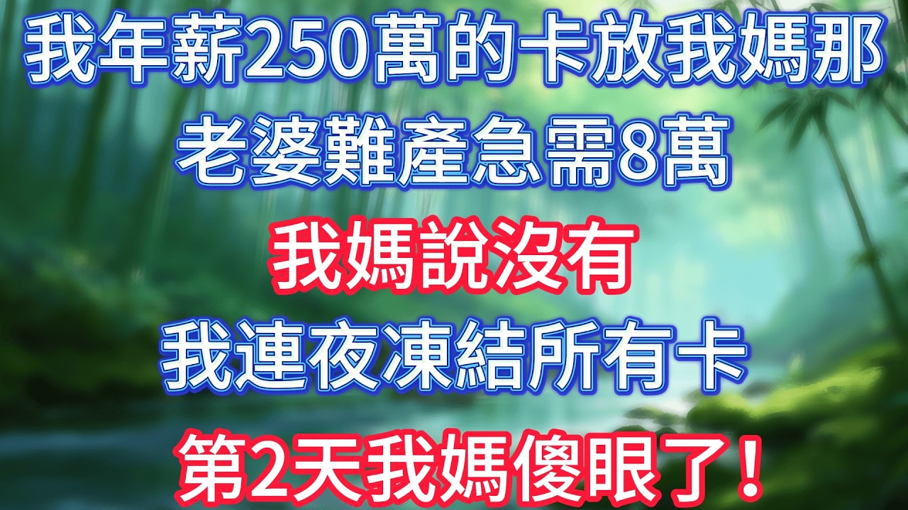 我年薪250萬的卡放我媽那，老婆難產急需8萬，我媽說沒有，我連夜凍結所有卡，第2天我媽傻眼了！ #情感故事 #生活經驗  #為人處世  #老年生活#故事