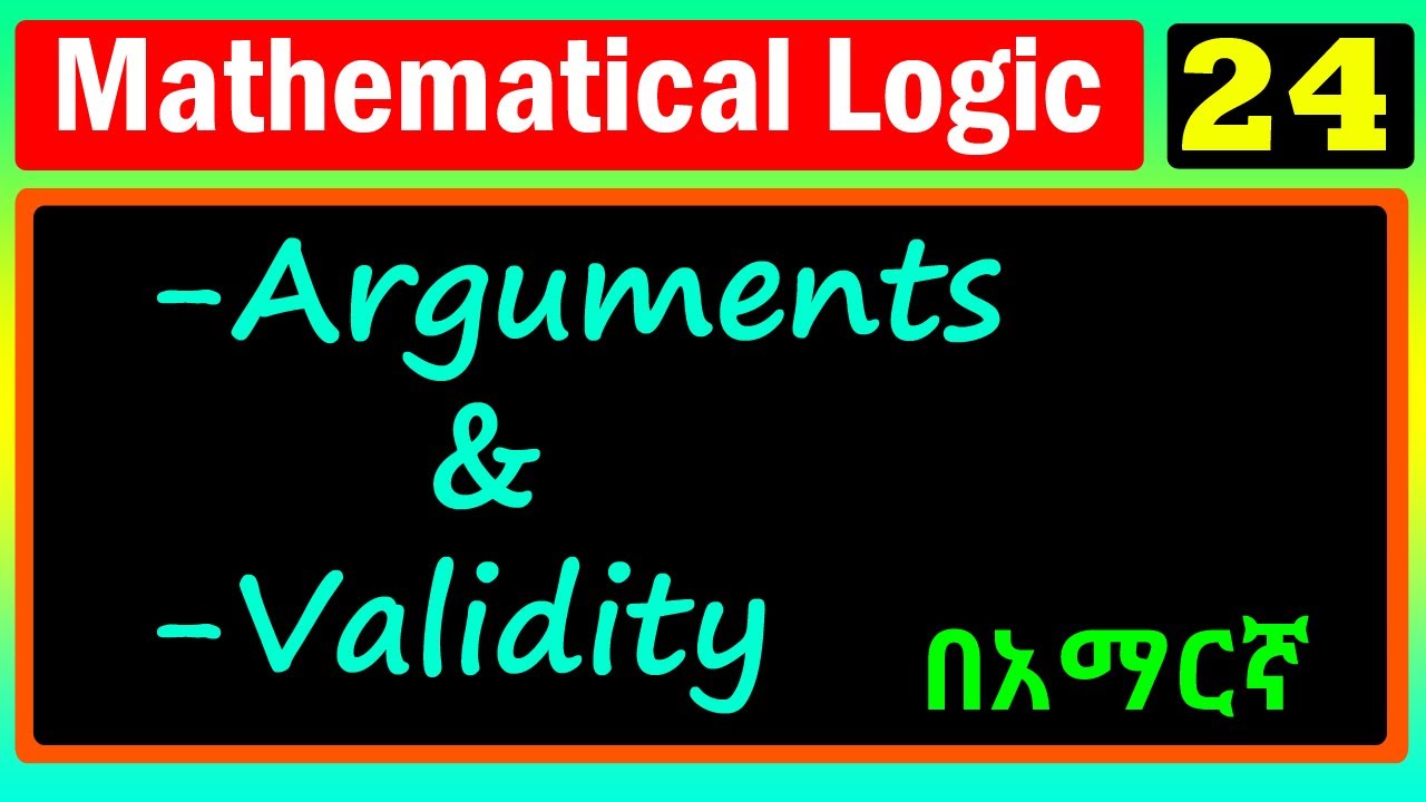 Mathematical Logic | Lecture 24 | Arguments and Validity | በአማርኛ