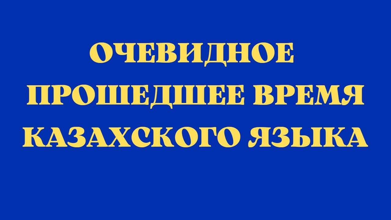 Казахский язык для всех! Очевидное прошедшее время казахского языка