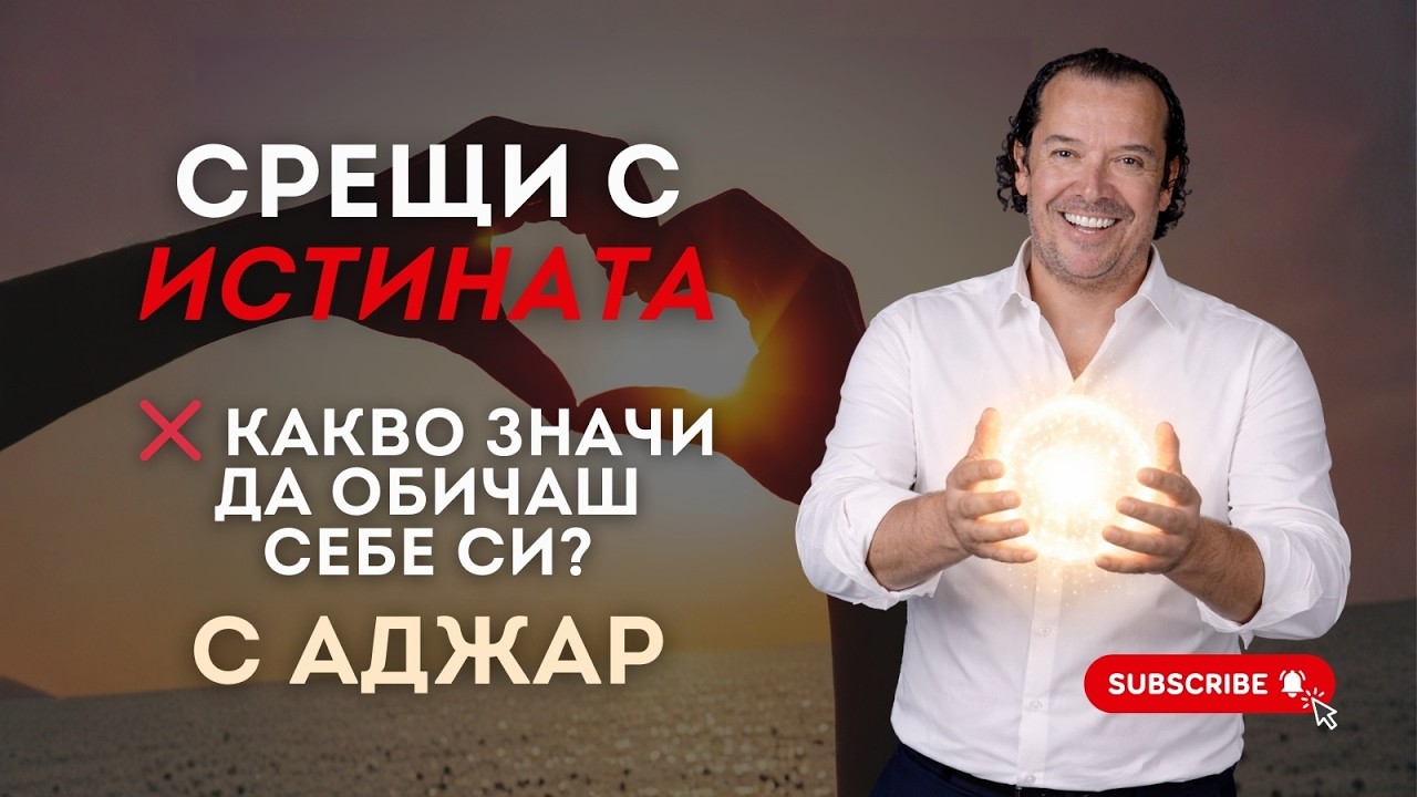 ❌ Какво значи да обичаш себе си? - Срещи с истината с Аджар