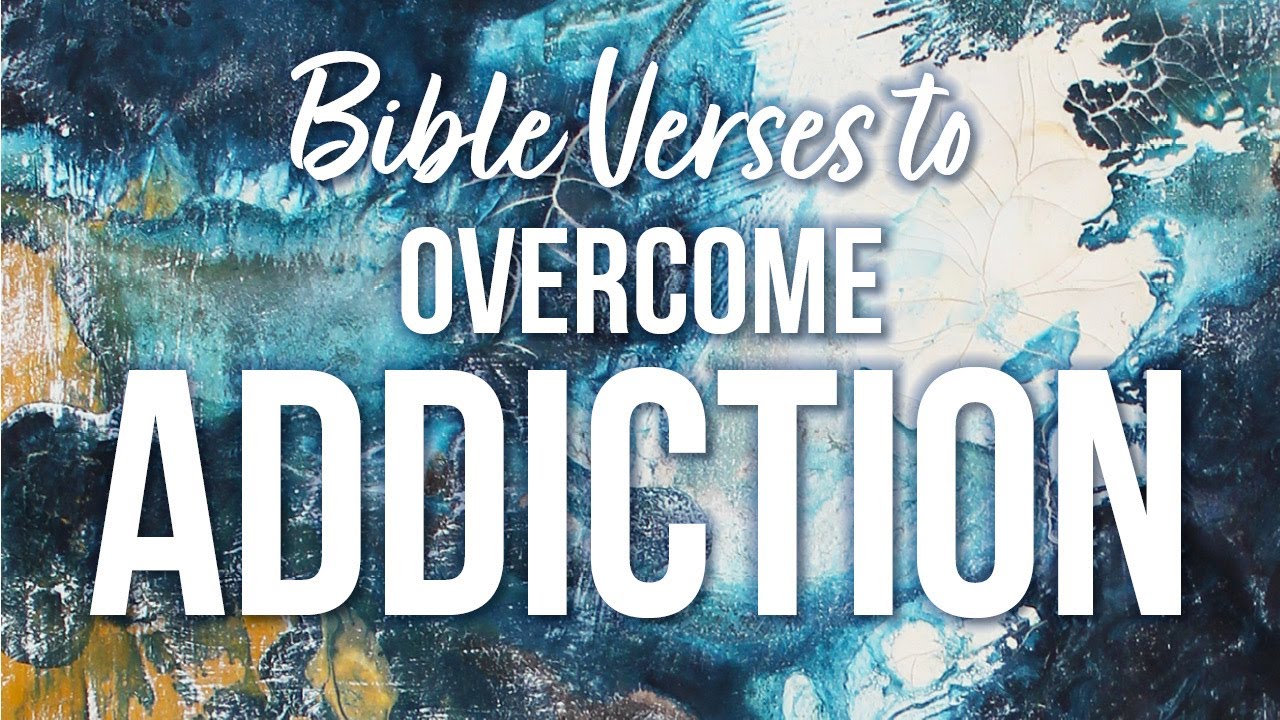 POWERFUL BIBLE VERSES TO HELP OVERCOME ADDICTION