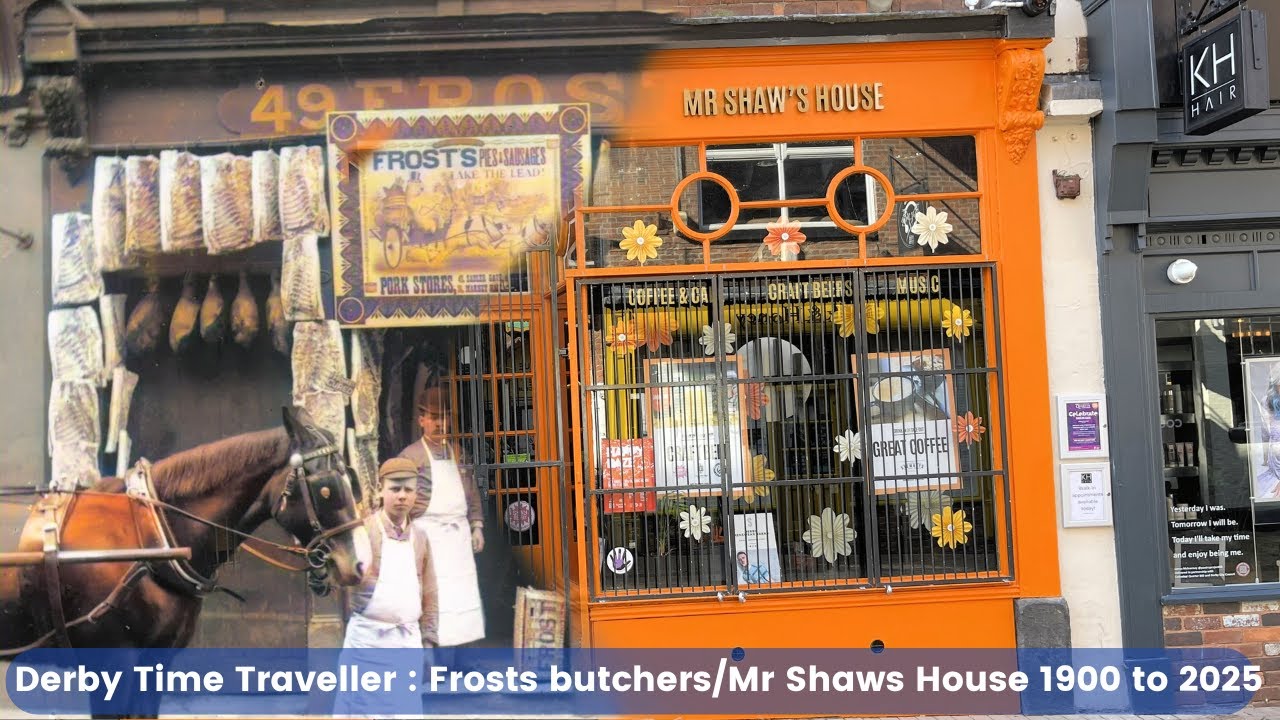 Derby Time Traveller series : 49 Sadlergate - Frosts butchers to Mr Shaws House 1900 to 2025
