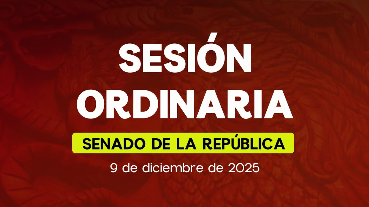 🔴Sesi&oacute;n Ordinaria del Senado de la Rep&uacute;blica 09/12/2025