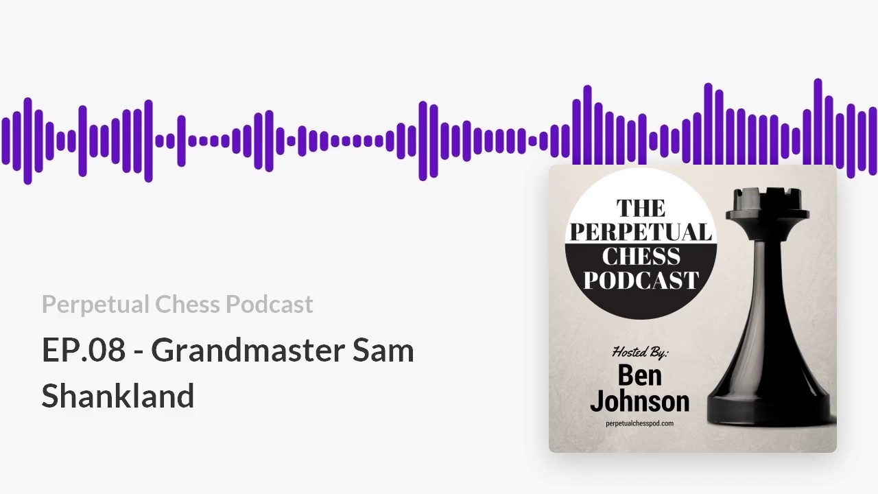Perpetual Chess Podcast EP 08  Grandmaster Sam Shankland