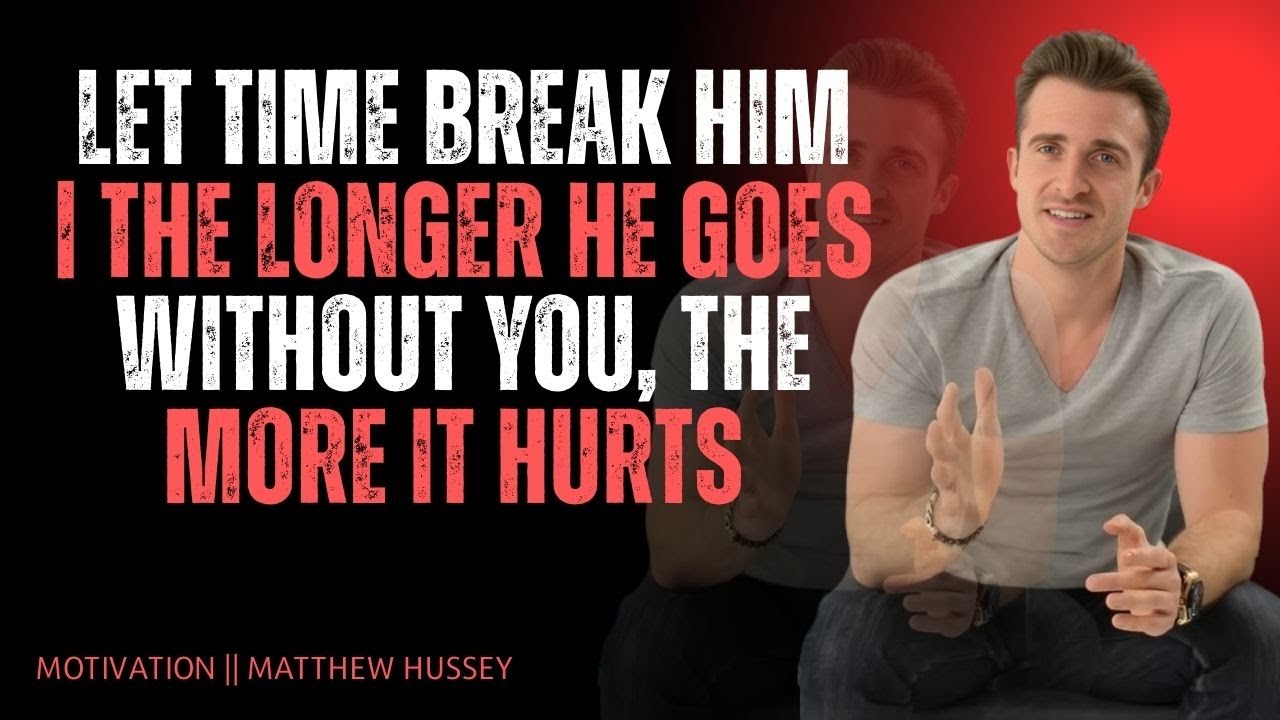 Let Time Break Him | The Longer He Goes Without You, The More It Hurts | Matthew Hussey