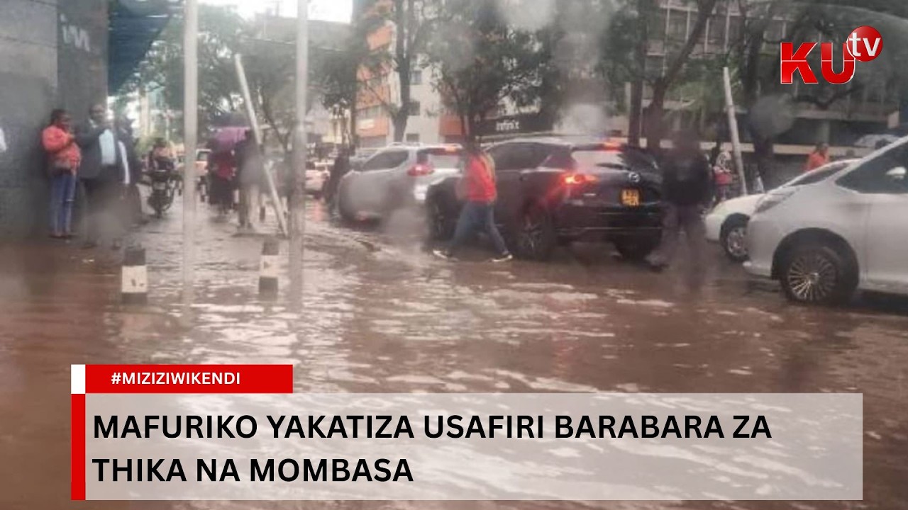 Idadi ya vifo Nairobi yafikia 25 ,mafuriko yakatiza usafiri barabara za Thika na Mombasa