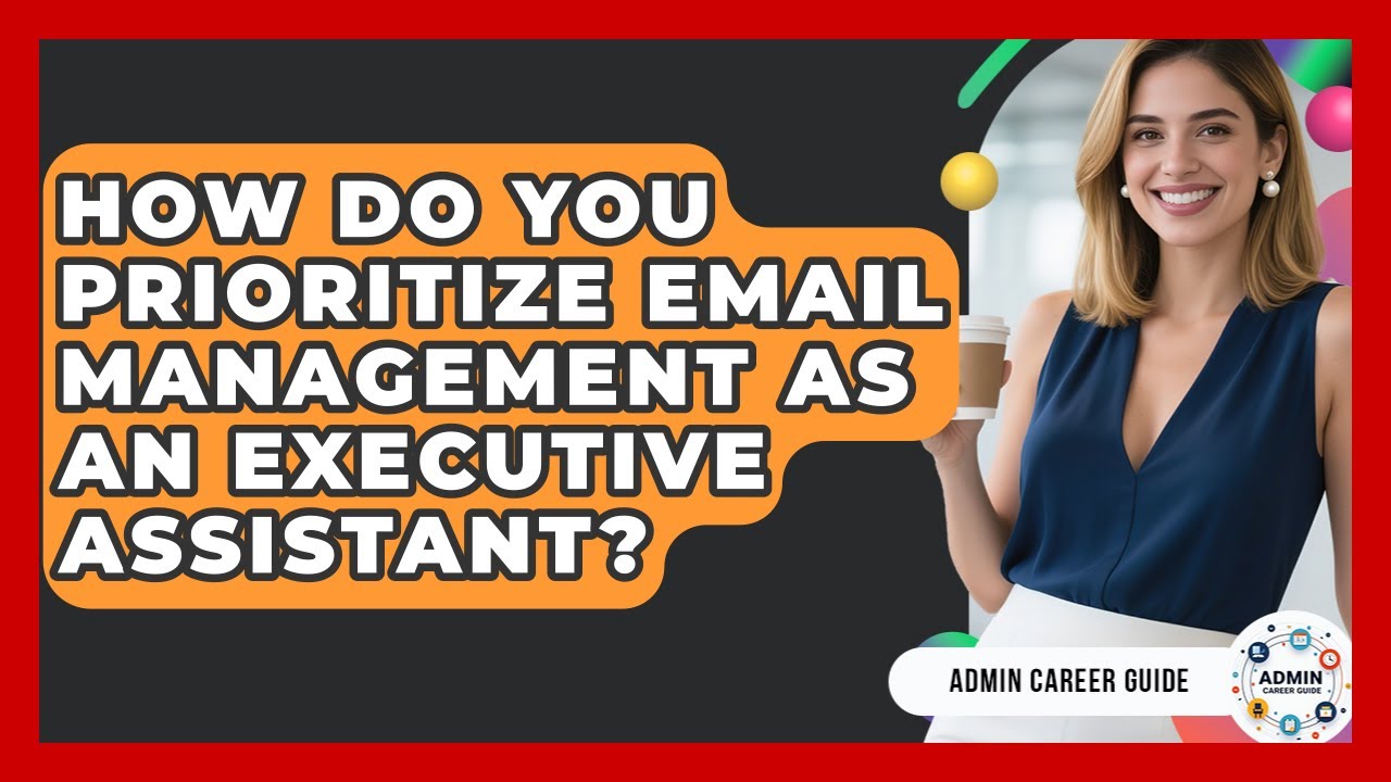 How Do You Prioritize Email Management As An Executive Assistant? - Admin Career Guide